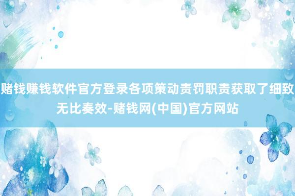 赌钱赚钱软件官方登录各项策动责罚职责获取了细致无比奏效-赌钱网(中国)官方网站