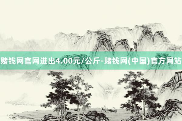 赌钱网官网进出4.00元/公斤-赌钱网(中国)官方网站