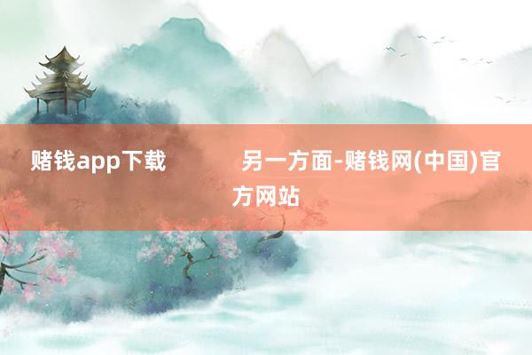 赌钱app下载            另一方面-赌钱网(中国)官方网站