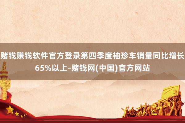 赌钱赚钱软件官方登录第四季度袖珍车销量同比增长65%以上-赌钱网(中国)官方网站