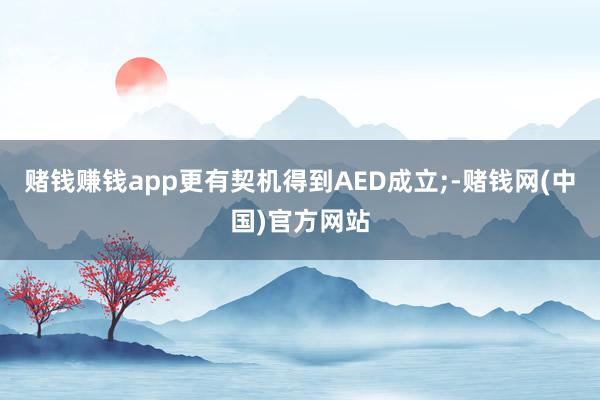 赌钱赚钱app更有契机得到AED成立;-赌钱网(中国)官方网站