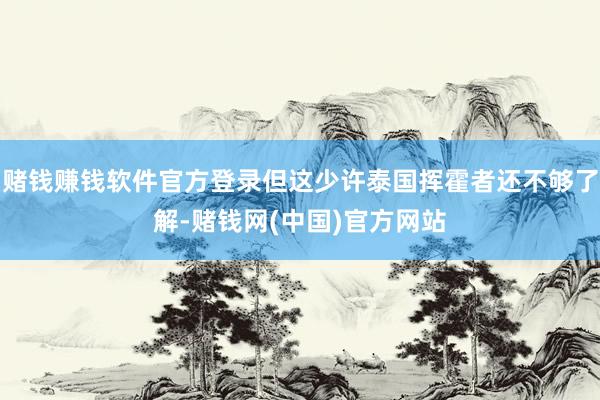 赌钱赚钱软件官方登录但这少许泰国挥霍者还不够了解-赌钱网(中国)官方网站